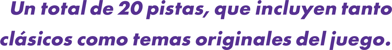 Un total de 20 pistas, que incluyen tanto clásicos como temas originales del juego.
