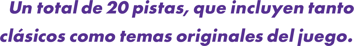 Un total de 20 pistas, que incluyen tanto clásicos como temas originales del juego.